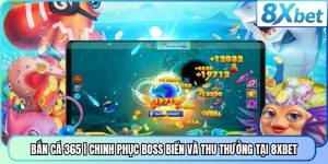Bắn Cá 365 | Chinh Phục Boss Biển Và Thu Thưởng Tại 8XBET