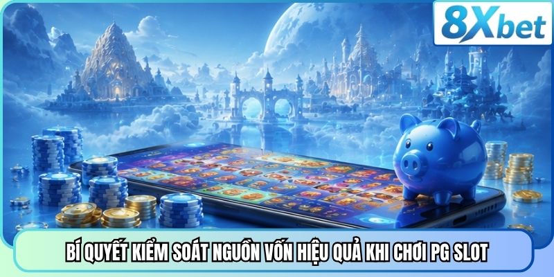 Bí quyết kiểm soát nguồn vốn hiệu quả khi chơi PG Slot