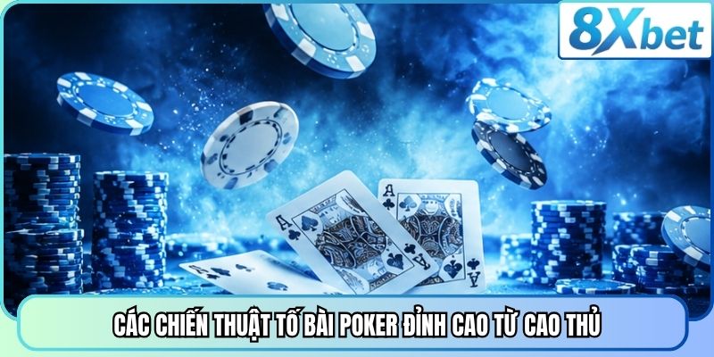 Các chiến thuật tố bài Poker đỉnh cao từ cao thủ