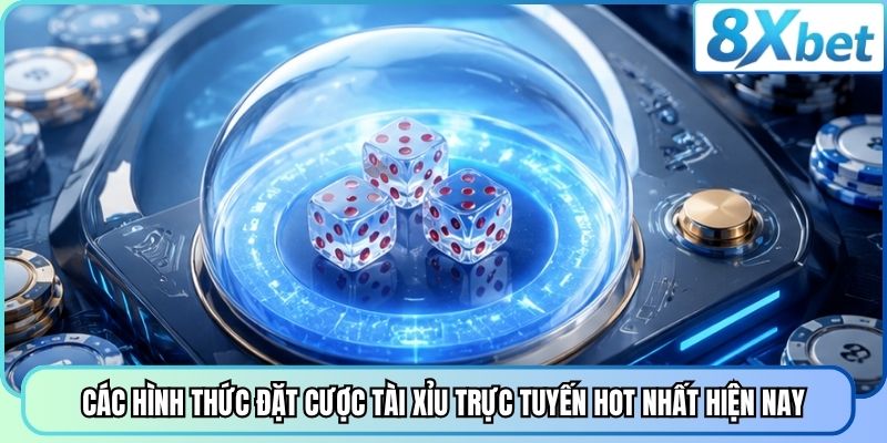 Các hình thức đặt cược Tài Xỉu trực tuyến hot nhất hiện nay