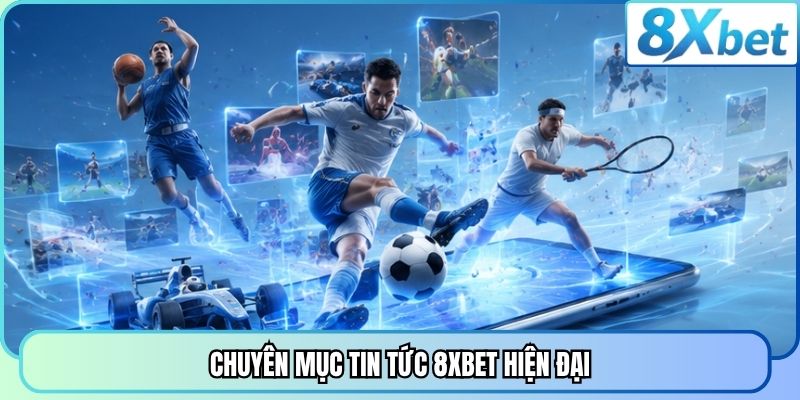 Chuyên mục tin tức 8XBET hiện đại