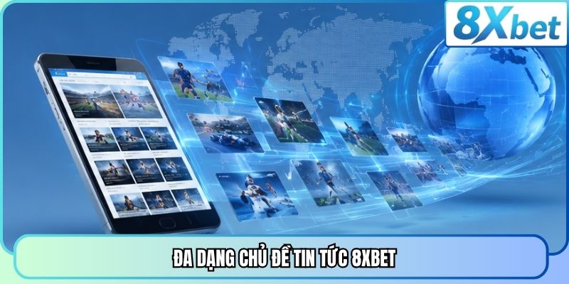 Đa dạng chủ đề tin tức 8XBET