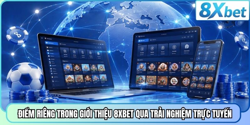 Điểm riêng trong giới thiệu 8XBET qua trải nghiệm trực tuyến