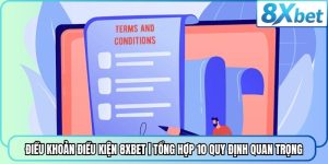 Điều Khoản Điều Kiện 8XBET | Tổng Hợp 10 Quy Định Quan Trọng