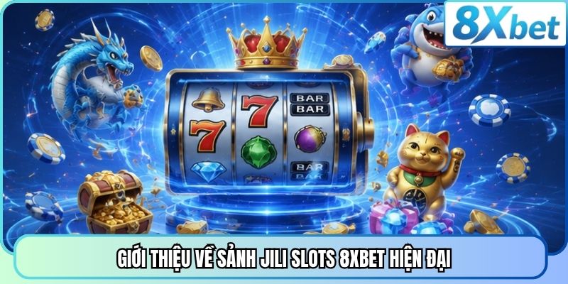 Giới thiệu về sảnh JILI Slots 8XBET hiện đại