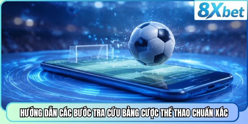Hướng dẫn các bước tra cứu bảng cược thể thao chuẩn xác