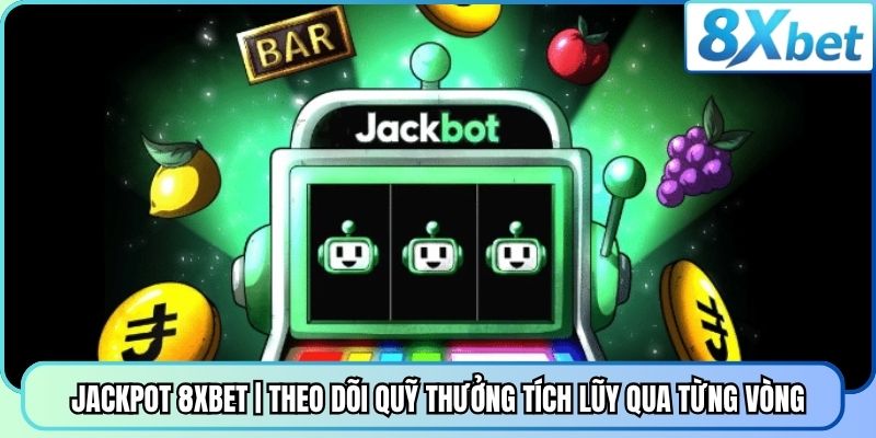Jackpot 8XBET | Theo Dõi Quỹ Thưởng Tích Lũy Qua Từng Vòng
