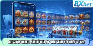 JILI Slots 8XBET | Săn Hũ Qua 80+ Tựa Game Với Nhiều Cơ Chế