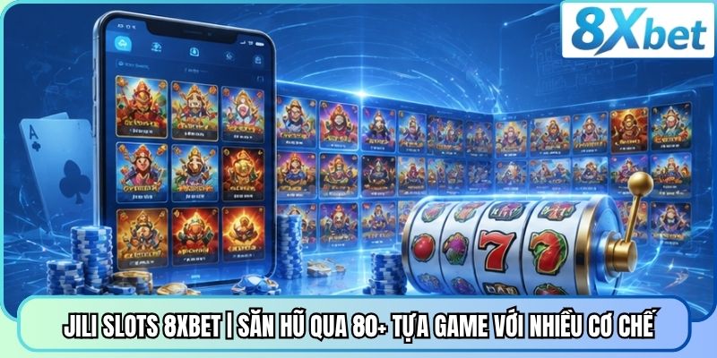 JILI Slots 8XBET | Săn Hũ Qua 80+ Tựa Game Với Nhiều Cơ Chế