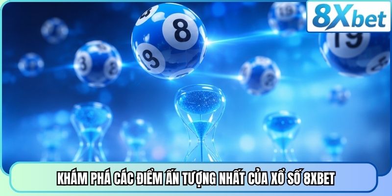 Khám phá các điểm ấn tượng nhất của xổ số 8XBET