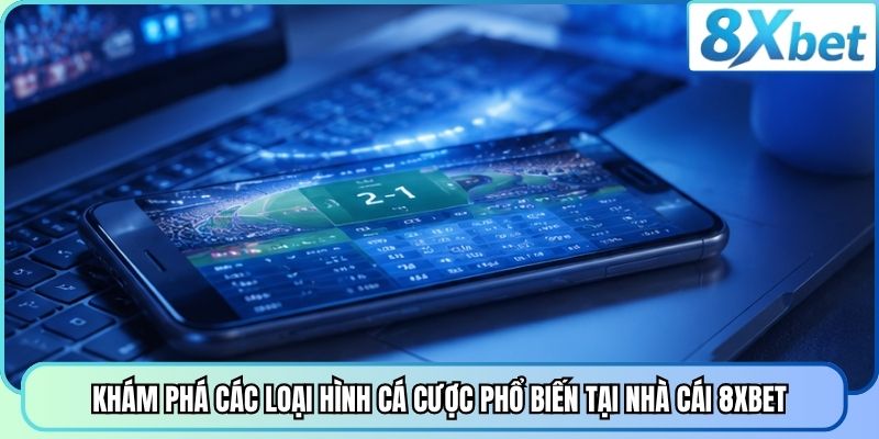 Khám phá các loại hình cá cược phổ biến tại nhà cái 8XBET