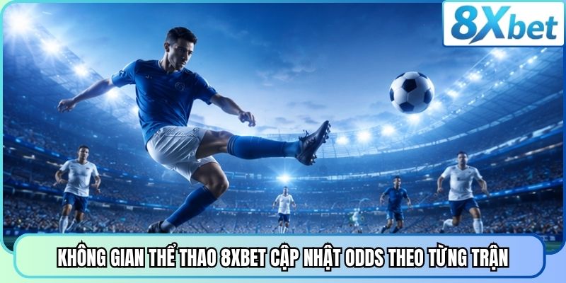 Không gian thể thao 8XBET cập nhật odds theo từng trận