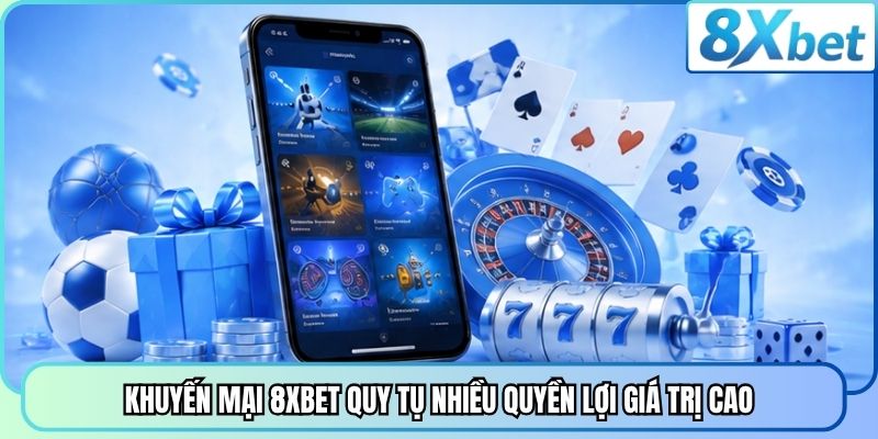 Khuyến mại 8XBET quy tụ nhiều quyền lợi giá trị cao