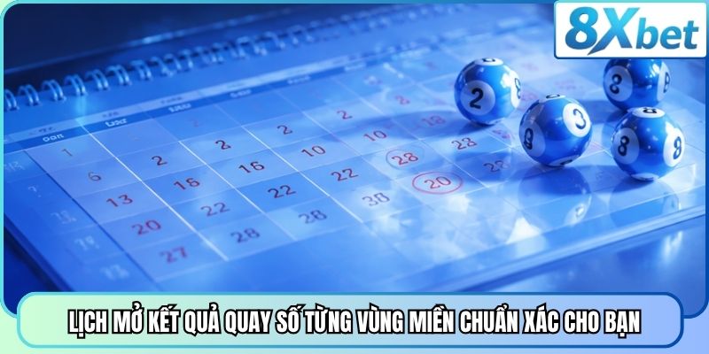 Lịch mở kết quả quay số từng vùng miền chuẩn xác cho bạn