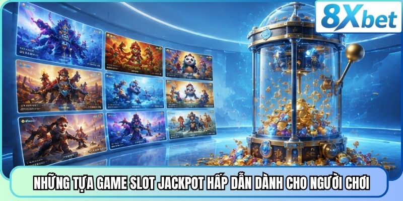 Những tựa game slot Jackpot hấp dẫn dành cho người chơi