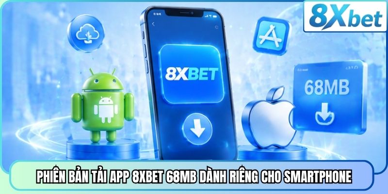 Phiên bản tải app 8XBET 68MB dành riêng cho smartphone