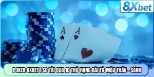 Poker 8XBET | So Tài Qua 10 Thứ Hạng Bài Từ Mậu Thầu - Sảnh