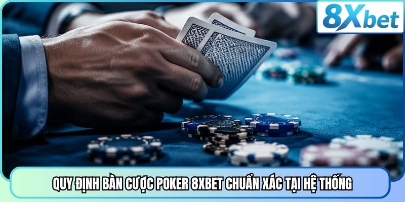 Quy định bàn cược Poker 8XBET chuẩn xác tại hệ thống