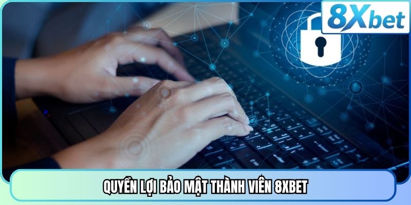 Quyền lợi bảo mật thành viên 8XBET