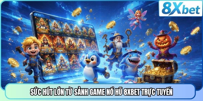 Sức hút lớn từ sảnh game nổ hũ 8XBET trực tuyến