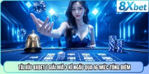 Tài Xỉu 8XBET | Giải Mã 3 Xí Ngầu Qua 16 Mức Tổng Điểm