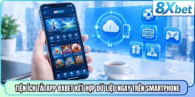 Tiện ích tải app 8XBET kết hợp dữ liệu ngay trên smartphone