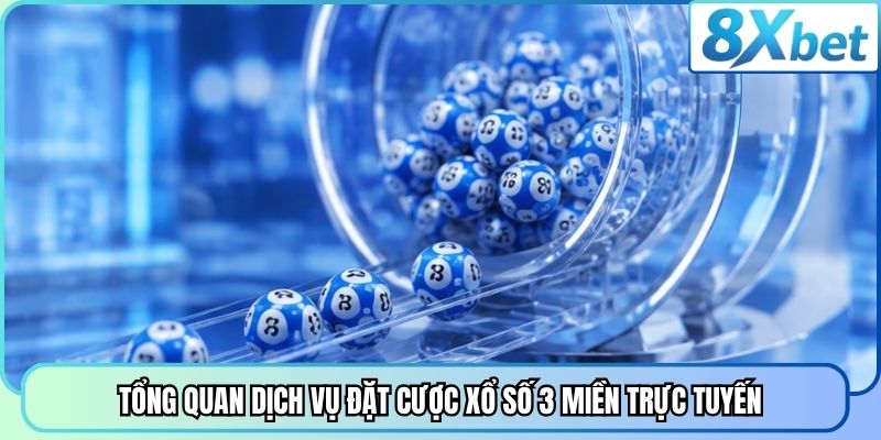 Tổng quan dịch vụ đặt cược xổ số 3 miền trực tuyến
