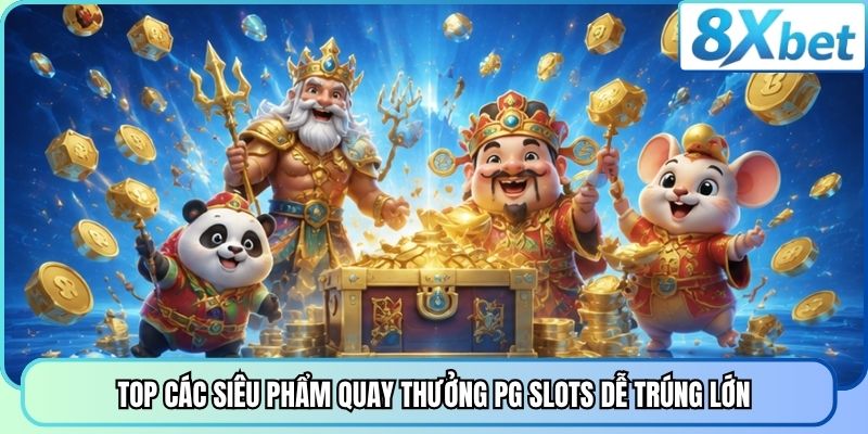 Top các siêu phẩm quay thưởng PG Slots dễ trúng lớn