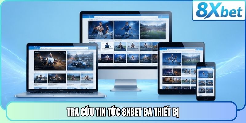 Tra cứu tin tức 8XBET đa thiết bị