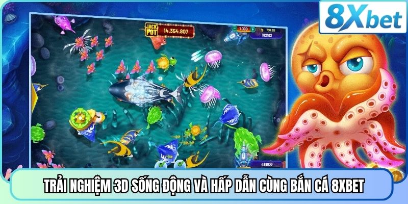 Trải nghiệm 3D sống động và hấp dẫn cùng bắn cá 8XBET