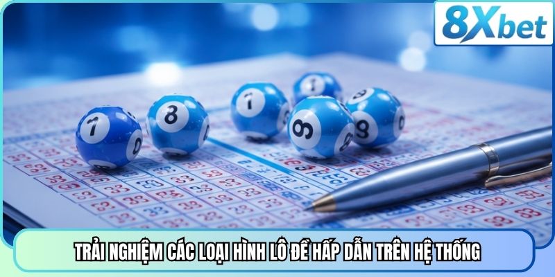 Trải nghiệm các loại hình lô đề hấp dẫn trên hệ thống