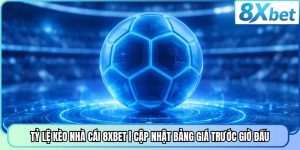Tỷ Lệ Kèo Nhà Cái 8XBET | Cập Nhật Bảng Giá Trước Giờ Đấu