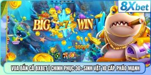 Vua Bắn Cá 8XBET | Chinh Phục 30+ Sinh Vật 10 Cấp Pháo Mạnh